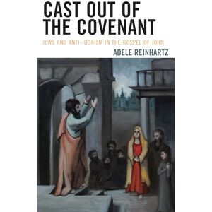 Reinhartz, Adele Cast Out of the Covenant: Jews and Anti-Judaism in the Gospel of John Reinhartz, Adele Cast Out of the Covenant: Jews and Anti-Judaism in the Gospel of John