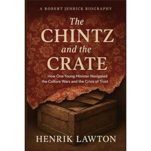 Lawton, Henrik A ROBERT JENRICK BIOGRAPHY The Chintz and the Crate: How One Young Minister Navigated the Culture Wars and the Crisis of Trust Lawton, Henrik A ROBERT JENRICK BIOGRAPHY The Chintz and the Crate: How One Young Minister Navigated the Culture Wars and the Crisis of Trust
