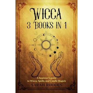 Rhodes, Sarah Wicca 3 Books in 1: A Beginner’s Guide to Wicca, Spells, and Candle Magick Rhodes, Sarah Wicca 3 Books in 1: A Beginner’s Guide to Wicca, Spells, and Candle Magick