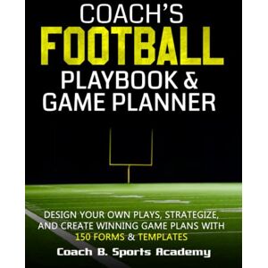 Coach B. Sports Academy Coach's Football Playbook & Game Planner: Design Your Own Plays, Strategize, Scout, & Create Winning Game Plans with 150 Templates, Field Diagrams, ... Trackers & Stats (Sports Playbook Series) Coach B. Sports Academy Coach's Football Playbook & Game Planner: Design Your Own Plays, Strategize, Scout, & Create Winning Game Plans with 150 Templates, Field Diagrams, ... Trackers & Stats (Sports Playbook Series)