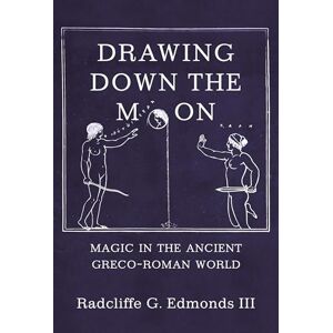 III, Radcliffe G. Edmonds Drawing Down the Moon: Magic in the Ancient Greco-Roman World III, Radcliffe G. Edmonds Drawing Down the Moon: Magic in the Ancient Greco-Roman World