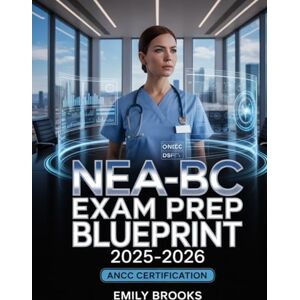 Brooks, Emily NEA-BC Exam Prep Blueprint 2025–2026: Nurse Executive Advanced Study Guide with Practice Questions, Test-Taking Strategies, and Review for the ANCC Nurse Leadership Certification Brooks, Emily NEA-BC Exam Prep Blueprint 2025–2026: Nurse Executive Advanced Study Guide with Practice Questions, Test-Taking Strategies, and Review for the ANCC Nurse Leadership Certification