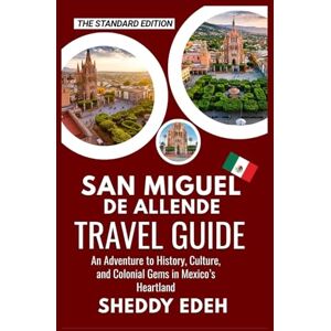 Edeh, Sheddy SAN MIGUEL DE ALLENDE TRAVEL GUIDE: An Adventure to History, Culture, and Colonial Gems in Mexico’s Heartland Edeh, Sheddy SAN MIGUEL DE ALLENDE TRAVEL GUIDE: An Adventure to History, Culture, and Colonial Gems in Mexico’s Heartland