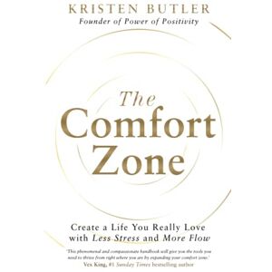 Butler, Kristen The Comfort Zone: Create a Life You Really Love with Less Stress and More Flow Butler, Kristen The Comfort Zone: Create a Life You Really Love with Less Stress and More Flow