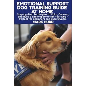 HURD, MARK EMOTIONAL SUPPORT DOG TRAINING GUIDE AT HOME: Step-by-Step Techniques to Calm, Connect, and Build a Lifelong Bond with Your Dog – Perfect for ... Owners: 21 (POSITIVE REINFORCEMENT PET HOME) HURD, MARK EMOTIONAL SUPPORT DOG TRAINING GUIDE AT HOME: Step-by-Step Techniques to Calm, Connect, and Build a Lifelong Bond with Your Dog – Perfect for ... Owners: 21 (POSITIVE REINFORCEMENT PET HOME)