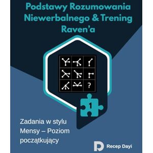 Dayi, Recep Podstawy Rozumowania Niewerbalnego & Trening Raven’a: Zadania w stylu Mensy – Poziom początkujący Dayi, Recep Podstawy Rozumowania Niewerbalnego & Trening Raven’a: Zadania w stylu Mensy – Poziom początkujący
