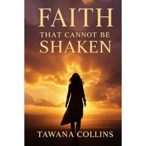Collins, Tawana Faith That Cannot Be Shaken Collins, Tawana Faith That Cannot Be Shaken