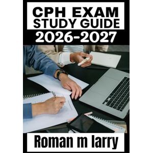 Larry, Roman M CPH Exam Study Guide 2026-2027: Comprehensive Review with Practice Exams, Key Concept Breakdowns, and Essential Test-Taking Strategies for Healthcare Leaders Larry, Roman M CPH Exam Study Guide 2026-2027: Comprehensive Review with Practice Exams, Key Concept Breakdowns, and Essential Test-Taking Strategies for Healthcare Leaders