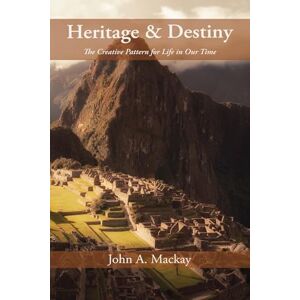 MacKay, John a Heritage and Destiny: The Creative Pattern for Life in Our Time MacKay, John a Heritage and Destiny: The Creative Pattern for Life in Our Time