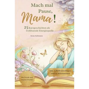 Schwarze, Irene Mach mal Pause, Mama! 25 Kurzgeschichten als wohltuende Energiequelle: Deine Mama Me-Time für Freude und inneren Frieden egal ob beim Stillen, einem ... Sonne oder während du auf dein Kind wartest! Schwarze, Irene Mach mal Pause, Mama! 25 Kurzgeschichten als wohltuende Energiequelle: Deine Mama Me-Time für Freude und inneren Frieden egal ob beim Stillen, einem ... Sonne oder während du auf dein Kind wartest!