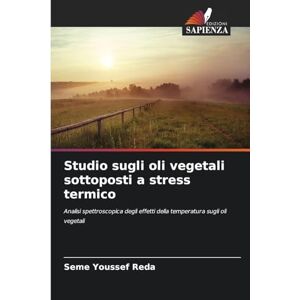 Youssef Reda, Seme Studio sugli oli vegetali sottoposti a stress termico: Analisi spettroscopica degli effetti della temperatura sugli oli vegetali Youssef Reda, Seme Studio sugli oli vegetali sottoposti a stress termico: Analisi spettroscopica degli effetti della temperatura sugli oli vegetali