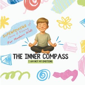 Aloka, Indranii and The Inner Compass. I am Not my Emotions. Superpowers of Yama & Niyama for Modern Kids. Aloka, Indranii and The Inner Compass. I am Not my Emotions. Superpowers of Yama & Niyama for Modern Kids.