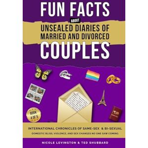 Levington, Nicole Unsealed Diaries of Married and Divorced Couples: International Chronicles of Same-Sex & Bi-sexual Domestic Bliss, Violence, and Sex Changes No One Saw Coming: 4 Levington, Nicole Unsealed Diaries of Married and Divorced Couples: International Chronicles of Same-Sex & Bi-sexual Domestic Bliss, Violence, and Sex Changes No One Saw Coming: 4