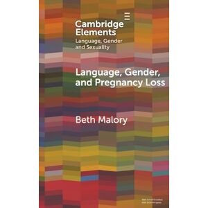 Malory, Beth Language, Gender and Pregnancy Loss (Elements in Language, Gender and Sexuality) Malory, Beth Language, Gender and Pregnancy Loss (Elements in Language, Gender and Sexuality)