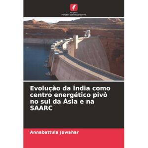 Jawahar, Annabattula Evolução da Índia como centro energético pivô no sul da Ásia e na SAARC Jawahar, Annabattula Evolução da Índia como centro energético pivô no sul da Ásia e na SAARC