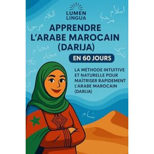 Lingua, Lumen Apprendre l’Arabe Marocain (Darija) en 60 Jours: La méthode intuitive et naturelle pour maîtriser rapidement l’Arabe Marocain (Darija) (spécialement conçue pour les débutants) Lingua, Lumen Apprendre l’Arabe Marocain (Darija) en 60 Jours: La méthode intuitive et naturelle pour maîtriser rapidement l’Arabe Marocain (Darija) (spécialement conçue pour les débutants)