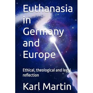 Martin, Karl Euthanasia in Germany and Europe: Ethical, theological and legal reflection Martin, Karl Euthanasia in Germany and Europe: Ethical, theological and legal reflection