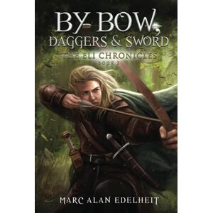 Edelheit, Marc Alan By Bow, Daggers, & Sword: Part Two (The Eli Chronicles) Edelheit, Marc Alan By Bow, Daggers, & Sword: Part Two (The Eli Chronicles)