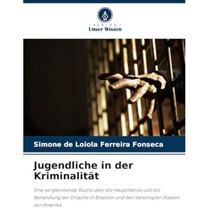 de Loiola Ferreira Fonseca, Simone Jugendliche in der Kriminalität: Eine vergleichende Studie über die Hauptmotive und die Behandlung der Ursache in Brasilien und den Vereinigten Staaten von Amerika de Loiola Ferreira Fonseca, Simone Jugendliche in der Kriminalität: Eine vergleichende Studie über die Hauptmotive und die Behandlung der Ursache in Brasilien und den Vereinigten Staaten von Amerika