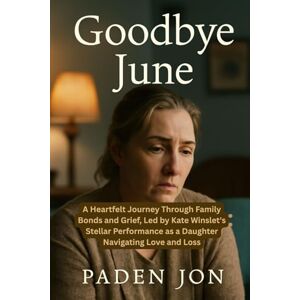 Jon, Paden Goodbye June: A Heartfelt Journey Through Family Bonds and Grief, Led by Kate Winslet's Stellar Performance as a Daughter Navigating Love and Loss Jon, Paden Goodbye June: A Heartfelt Journey Through Family Bonds and Grief, Led by Kate Winslet's Stellar Performance as a Daughter Navigating Love and Loss