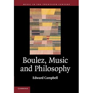 Campbell, Edward Boulez, Music and Philosophy: 27 (Music in the Twentieth Century, Series Number 27) Campbell, Edward Boulez, Music and Philosophy: 27 (Music in the Twentieth Century, Series Number 27)