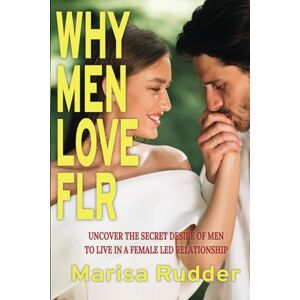 Rudder, Marisa Why Men Love FLR: Uncover the Secret Desire of Men to Live in a Female Led Relationship Rudder, Marisa Why Men Love FLR: Uncover the Secret Desire of Men to Live in a Female Led Relationship