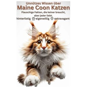 Baron, Kathleen Unnützes Wissen über Maine Coon Katzen, perfektes Geschenk für XXL Katzenliebhaber, Katzenfans, Buch: Lustige Fakten, verrückte Geschichten & ... ultimative Katzenbuch f. Fans von Maine Coons Baron, Kathleen Unnützes Wissen über Maine Coon Katzen, perfektes Geschenk für XXL Katzenliebhaber, Katzenfans, Buch: Lustige Fakten, verrückte Geschichten & ... ultimative Katzenbuch f. Fans von Maine Coons