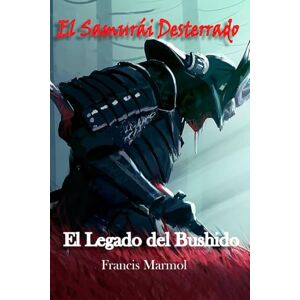 Marmol, Francis El Legado del Bushido: El Samurái Desterrado Marmol, Francis El Legado del Bushido: El Samurái Desterrado