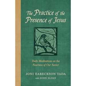 Joni Eareckson Tada The Practice of the Presence of Jesus: Daily Meditations on the Nearness of Our Savior Joni Eareckson Tada The Practice of the Presence of Jesus: Daily Meditations on the Nearness of Our Savior