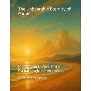 van Houte, Dr. Cor P.M. The Unbearable Eternity of Paradise: Philosophical Problems in Eschatological Conceptions: 14 (Theology series) van Houte, Dr. Cor P.M. The Unbearable Eternity of Paradise: Philosophical Problems in Eschatological Conceptions: 14 (Theology series)