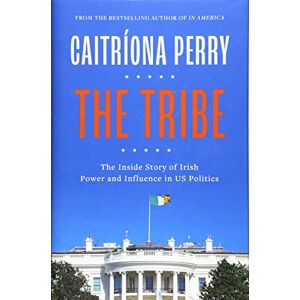 Caitriona Perry The Tribe: The Inside Story of Irish Power and Influence in US Politics Caitriona Perry The Tribe: The Inside Story of Irish Power and Influence in US Politics