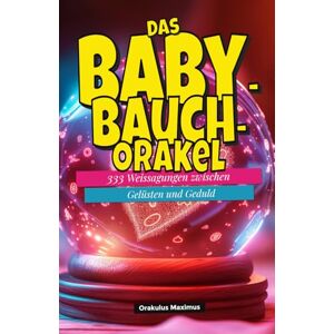 Maximus, Orakulus Das Babybauch‑Orakel: 333 Weissagungen zwischen Gelüsten & Geduld Maximus, Orakulus Das Babybauch‑Orakel: 333 Weissagungen zwischen Gelüsten & Geduld