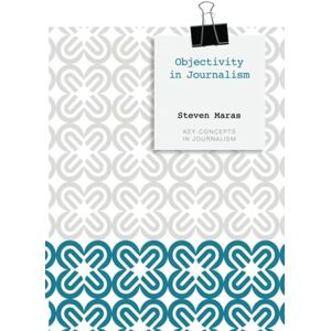 Maras, Steven Objectivity in Journalism: 2 (Key Concepts in Journalism) Maras, Steven Objectivity in Journalism: 2 (Key Concepts in Journalism)