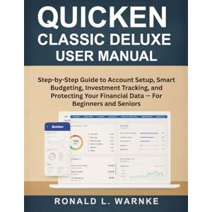 Warnke, Ronald L. Quicken Classic Deluxe User Manual: Step-by-Step Guide to Account Setup, Smart Budgeting, Investment Tracking, and Protecting Your Financial Data — For Beginners and Seniors Warnke, Ronald L. Quicken Classic Deluxe User Manual: Step-by-Step Guide to Account Setup, Smart Budgeting, Investment Tracking, and Protecting Your Financial Data — For Beginners and Seniors