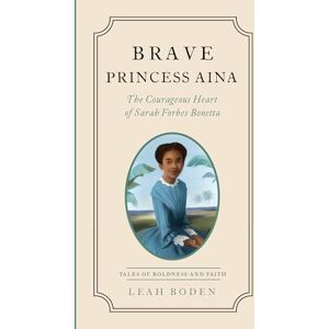 Leah Boden Brave Princess Aina: The Courageous Heart of Sarah Forbes Bonetta Tales of Boldness and Faith Book 3 (Tales of Boldness and Faith, 3) Leah Boden Brave Princess Aina: The Courageous Heart of Sarah Forbes Bonetta Tales of Boldness and Faith Book 3 (Tales of Boldness and Faith, 3)