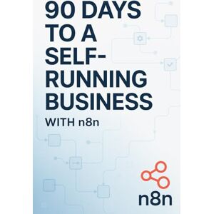 Sestokas, Laurius 90 Days to a Self-Running Business with n8n: How to Automate Everything, Reclaim 10+ Hours Per Week, and Build Systems That Work While You Sleep Sestokas, Laurius 90 Days to a Self-Running Business with n8n: How to Automate Everything, Reclaim 10+ Hours Per Week, and Build Systems That Work While You Sleep