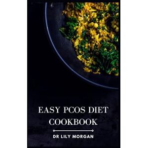 Morgan, Dr Lily Easy PCOS Diet Cookbook: Nourishing Recipes and Meal Plans to Manage PCOS Effortlessly Morgan, Dr Lily Easy PCOS Diet Cookbook: Nourishing Recipes and Meal Plans to Manage PCOS Effortlessly