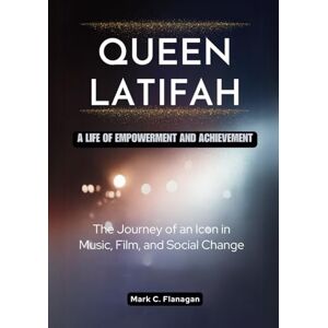 Flanagan, Mark C. QUEEN LATIFAH: A Life of Empowerment and Achievement: The Journey of an Icon in Music, Film, and Social Change (STARS WHO SING: HOLLYWOOD’S GREATEST ICONS AND THEIR GRAMMY TRIUMPHS) Flanagan, Mark C. QUEEN LATIFAH: A Life of Empowerment and Achievement: The Journey of an Icon in Music, Film, and Social Change (STARS WHO SING: HOLLYWOOD’S GREATEST ICONS AND THEIR GRAMMY TRIUMPHS)