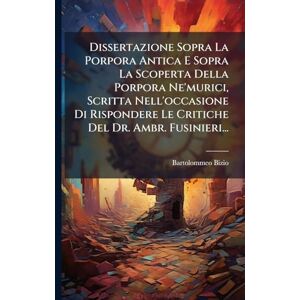 Bizio, Bartolommeo Dissertazione Sopra La Porpora Antica E Sopra La Scoperta Della Porpora Ne'murici, Scritta Nell'occasione Di Rispondere Le Critiche Del Dr. Ambr. Fusinieri... Bizio, Bartolommeo Dissertazione Sopra La Porpora Antica E Sopra La Scoperta Della Porpora Ne'murici, Scritta Nell'occasione Di Rispondere Le Critiche Del Dr. Ambr. Fusinieri...
