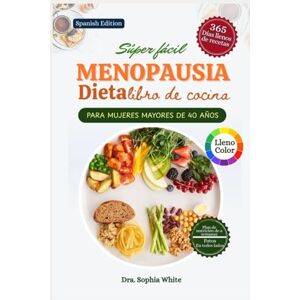 White, Dra. Sophia MENOPAUSIA LIBRO DE COCINA DIETÉTICA PARA MUJERES MÁS DE 40: Recetas sencillas y deliciosas que regulan las hormonas para mejorar la salud, aliviar ... (MENOPAUSE DIET COOKBOOK FOR WOMEN OVER 40) White, Dra. Sophia MENOPAUSIA LIBRO DE COCINA DIETÉTICA PARA MUJERES MÁS DE 40: Recetas sencillas y deliciosas que regulan las hormonas para mejorar la salud, aliviar ... (MENOPAUSE DIET COOKBOOK FOR WOMEN OVER 40)