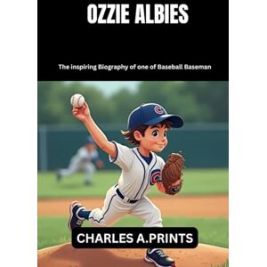 PRINTS, CHARLES A. OZZIE ALBIES: The inspiring Biography of one of Baseball Baseman (Baseball superstar biography books) PRINTS, CHARLES A. OZZIE ALBIES: The inspiring Biography of one of Baseball Baseman (Baseball superstar biography books)