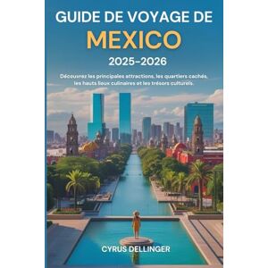 Dellinger, Cyrus Guide de voyage de Mexico 2025-2026: Découvrez les principales attractions, les quartiers cachés, les hauts lieux culinaires et les trésors culturels. Dellinger, Cyrus Guide de voyage de Mexico 2025-2026: Découvrez les principales attractions, les quartiers cachés, les hauts lieux culinaires et les trésors culturels.