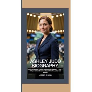 C. Lena, Jasper ASHLEY JUDD BIOGRAPHY: A Life of Purpose, Passion, and Powerful Advocacy — How a Hollywood Icon Became a Global Voice for Justice and Healing C. Lena, Jasper ASHLEY JUDD BIOGRAPHY: A Life of Purpose, Passion, and Powerful Advocacy — How a Hollywood Icon Became a Global Voice for Justice and Healing