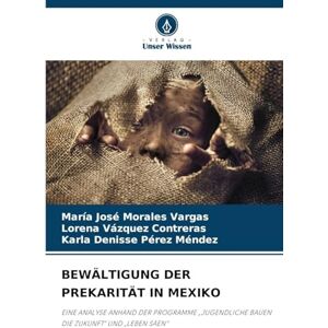 Morales Vargas, María José Bewältigung Der Prekarität in Mexiko: EINE ANALYSE ANHAND DER PROGRAMME "JUGENDLICHE BAUEN DIE ZUKUNFT" UND "LEBEN SÄEN Morales Vargas, María José Bewältigung Der Prekarität in Mexiko: EINE ANALYSE ANHAND DER PROGRAMME "JUGENDLICHE BAUEN DIE ZUKUNFT" UND "LEBEN SÄEN