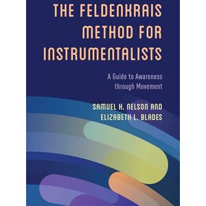 Nelson, Samuel H. Feldenkrais Method for Instrumentalists: A Guide to Awareness through Movement Nelson, Samuel H. Feldenkrais Method for Instrumentalists: A Guide to Awareness through Movement