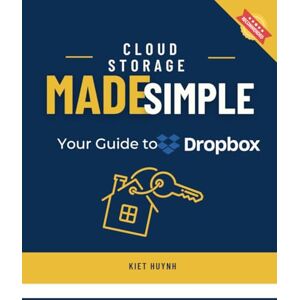 Huynh, Kiet Cloud Storage Made Simple: Your Guide to Dropbox Huynh, Kiet Cloud Storage Made Simple: Your Guide to Dropbox