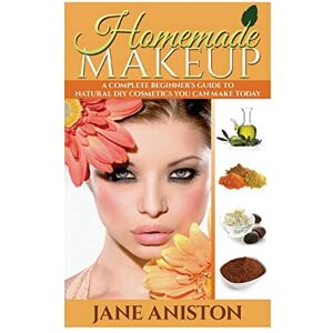 Aniston, Jane Homemade Makeup: A Complete Beginner's Guide To Natural DIY Cosmetics You Can Make Today (Homemade Beauty) Aniston, Jane Homemade Makeup: A Complete Beginner's Guide To Natural DIY Cosmetics You Can Make Today (Homemade Beauty)