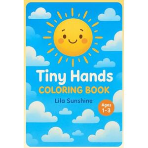 Sunshine, Lila Tiny Hands: Coloring Book Ages 1-3 Sunshine, Lila Tiny Hands: Coloring Book Ages 1-3