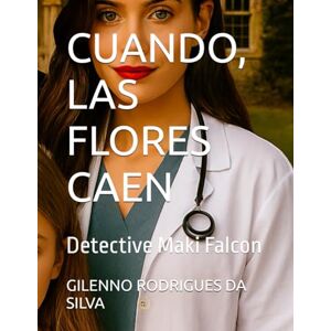 Silva CUANDO, LAS FLORES CAEN: Detective Maki Falcon Silva CUANDO, LAS FLORES CAEN: Detective Maki Falcon