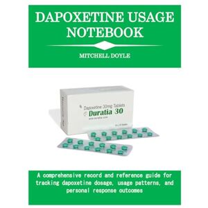 DOYLE, MITCHELL DAPOXETINE USAGE NOTEBOOK: A comprehensive record and reference guide for tracking dapoxetine dosage, usage patterns, and personal response outcomes DOYLE, MITCHELL DAPOXETINE USAGE NOTEBOOK: A comprehensive record and reference guide for tracking dapoxetine dosage, usage patterns, and personal response outcomes